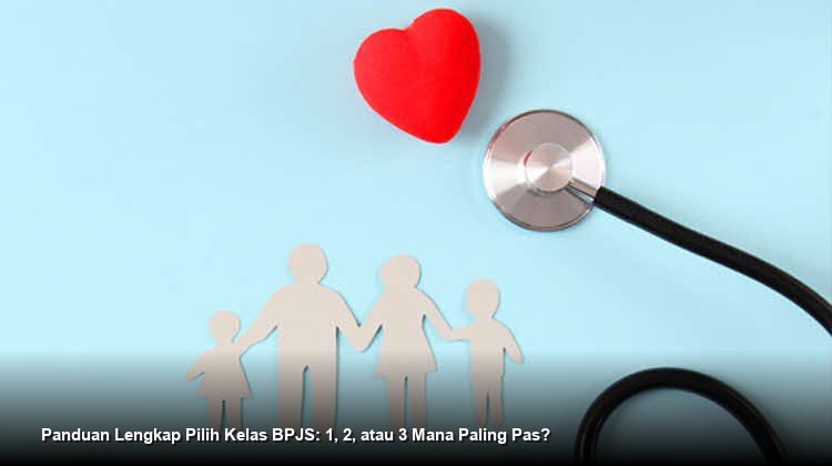 Panduan Lengkap Pilih Kelas BPJS: 1, 2, atau 3 Mana Paling Pas?
