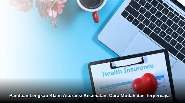 Panduan Lengkap Klaim Asuransi Kesehatan: Cara Mudah dan Terpercaya