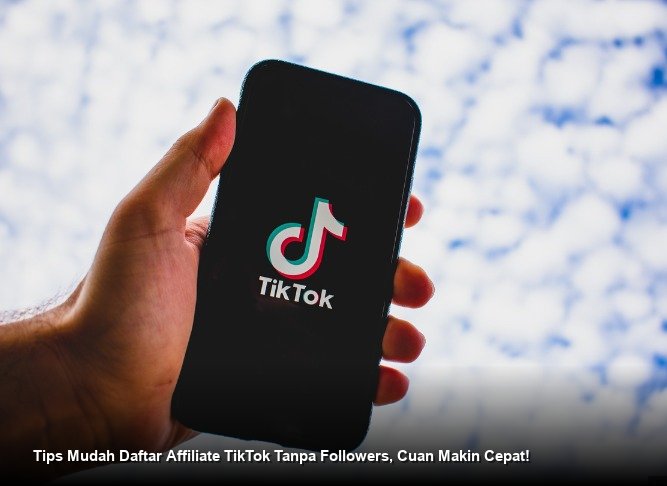 Tips Mudah Daftar Affiliate TikTok Tanpa Followers, Cuan Makin Cepat!
