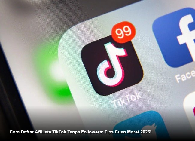 Cara Daftar Affiliate TikTok Tanpa Followers: Tips Cuan Maret 2026!