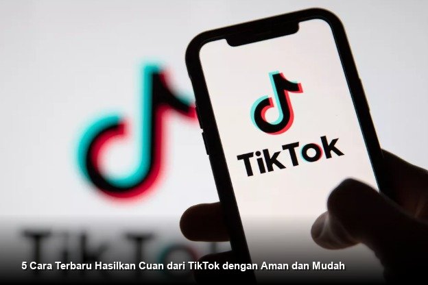 5 Cara Terbaru Hasilkan Cuan dari TikTok dengan Aman dan Mudah