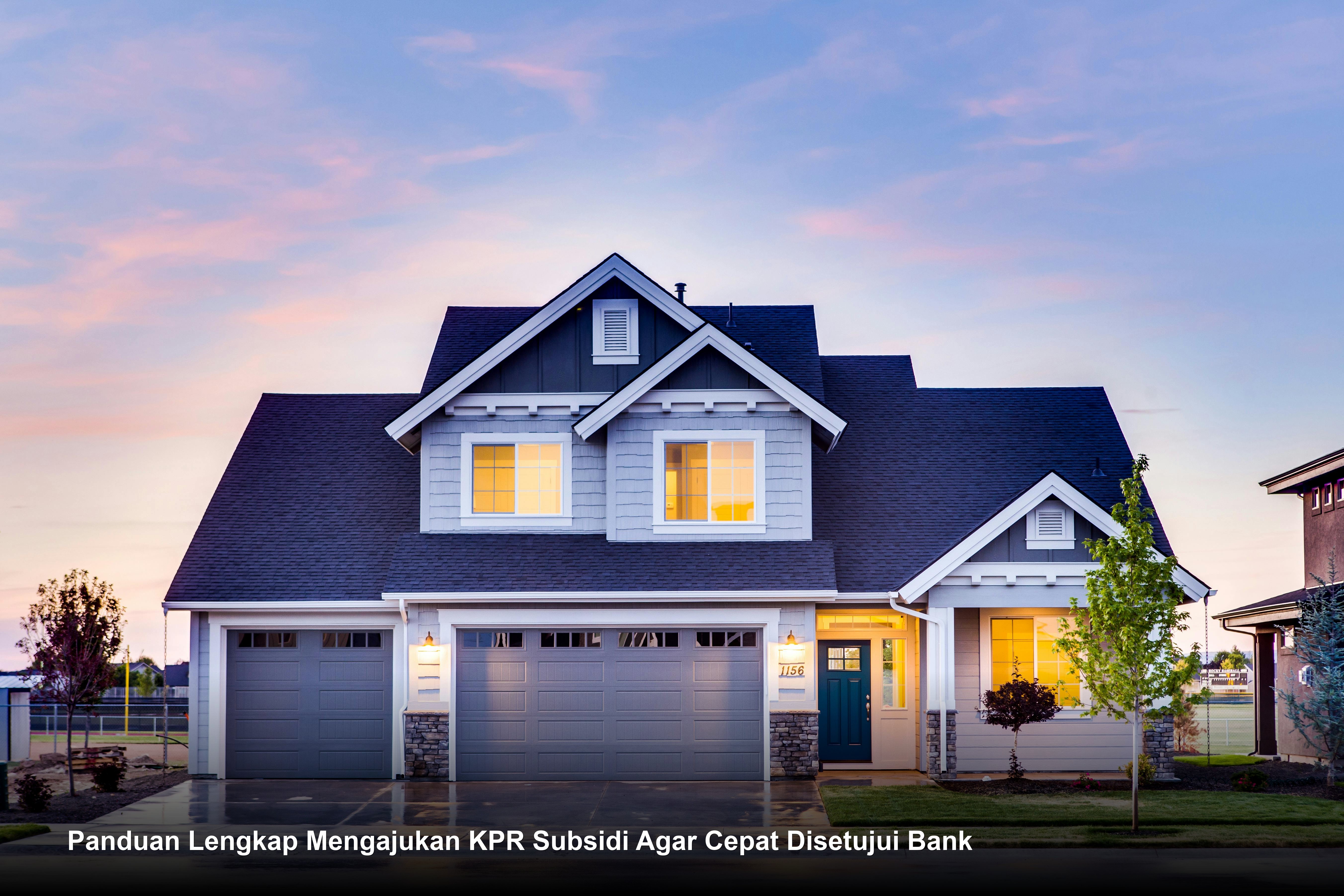 Panduan Lengkap Mengajukan KPR Subsidi Agar Cepat Disetujui Bank